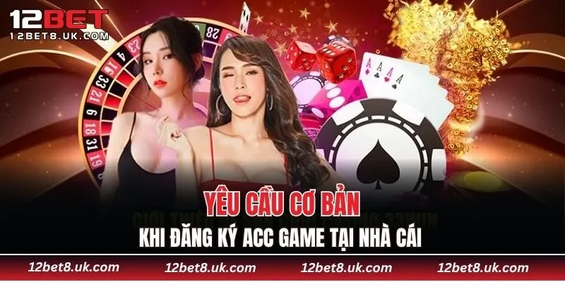 Yêu cầu cơ bản khi đăng ký acc game tại nhà cái