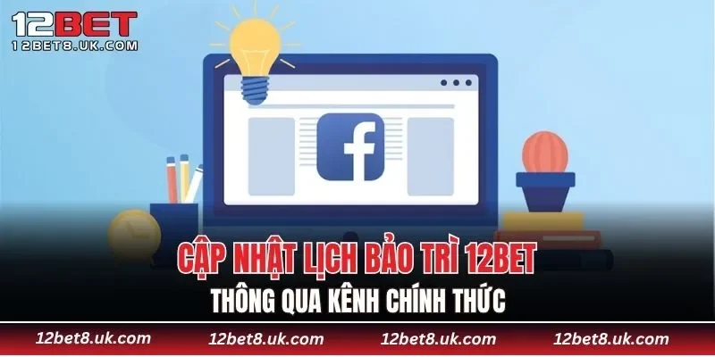 Cập nhật lịch bảo trì 12BET thông qua kênh chính thức